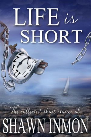 [Life is Short 01] • Life Is Short · the Collected Short Fiction of Shawn Inmon